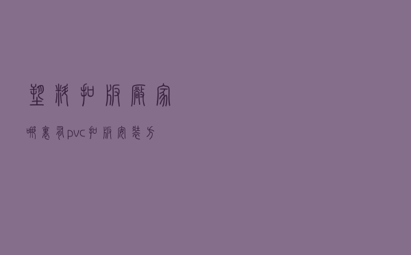塑料扣板厂家哪里有_pvc扣板安装方法视频