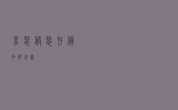 男装服装存货如何销售