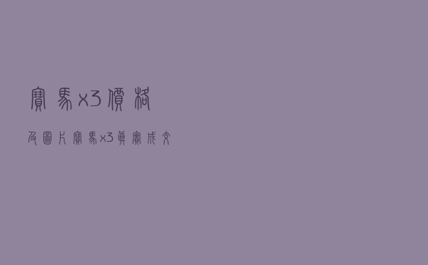 宝马x3价格及图片，宝马x3真实成交价