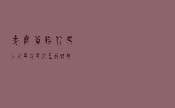 麦当劳招聘退休人员，“银发族”重返职场？