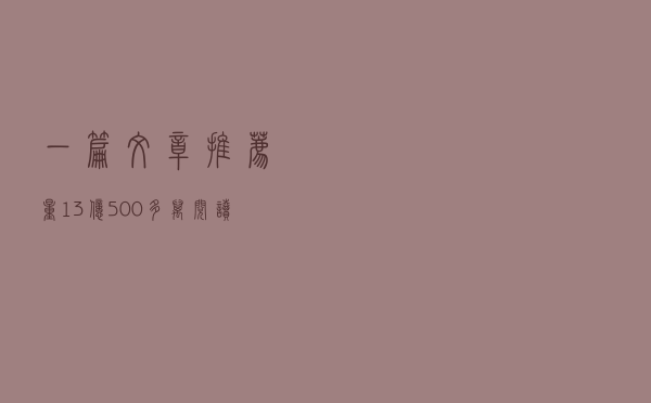 一篇文章推荐量1.3亿，500多万阅读量，爆文背后的“秘诀”是什么