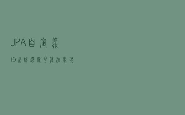 JPA自定义ID生成器，雪花算法实现代码分享