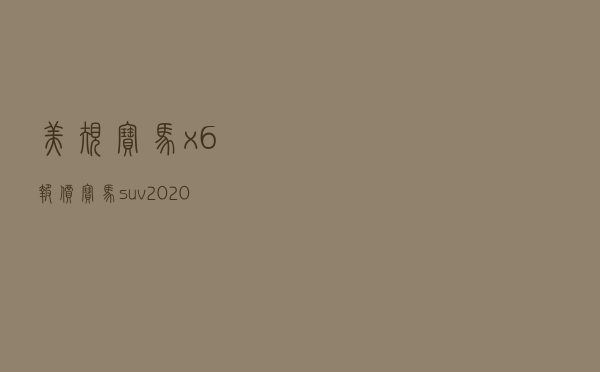 美规宝马x6报价（宝马suv2020新款）
