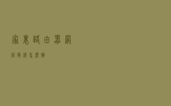 家里路由器网络掉线怎么办？