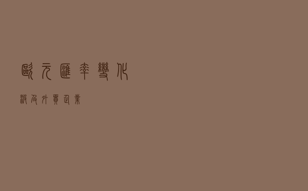 欧元汇率变化波及外贸企业