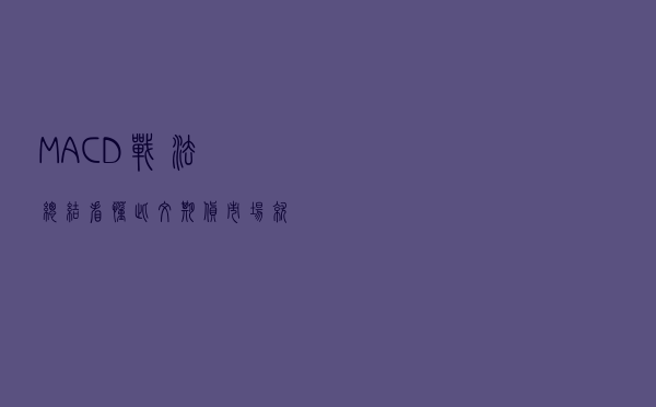 “MACD”战法总结，看懂此文期货市场就是你的提款机