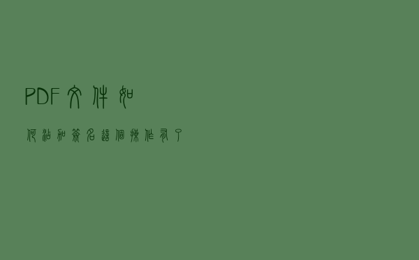 PDF文件如何添加签名？这个操作有了解吗