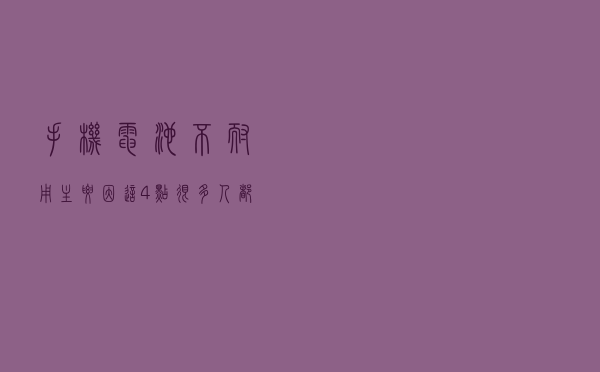 手机电池不耐用？主要因这4点，很多人都做错了
