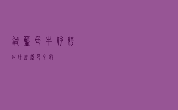 湖蓝色牛仔裤配什么颜色衣服