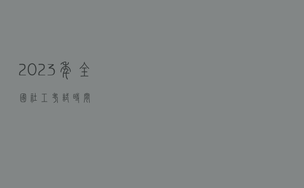 2023年全国社工考试时间