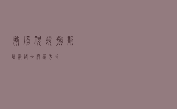 微信视频号新增“邀请卡”开通方式
