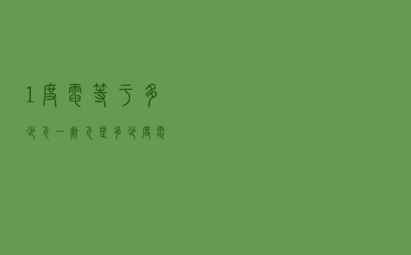 1度电等于多少瓦「一兆瓦是多少度电」