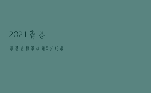 2021年公募基金榜单出炉：3只成为“翻倍基”最差者亏损55%