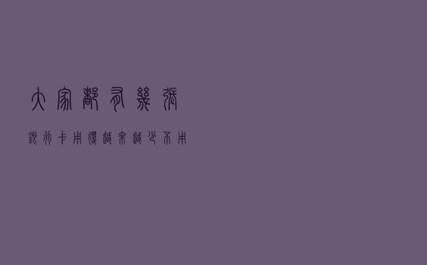 大家都有几张银行卡，用得越来越少，不用的卡会不会被扣光钱