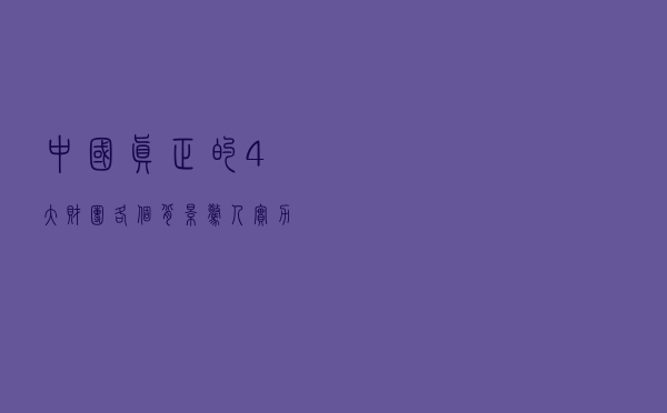 中国真正的4大财团：各个背景惊人实力雄厚，资产均超万亿