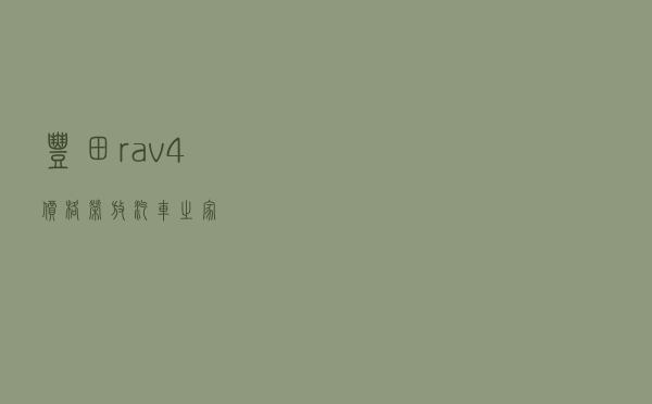 丰田rav4价格_荣放汽车之家