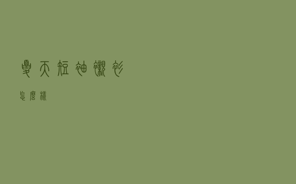 夏天短袖衬衫怎么样