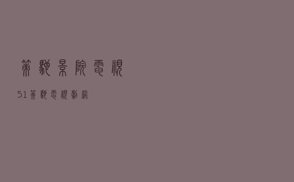 策驰影院 电视「51策驰电视剧网」