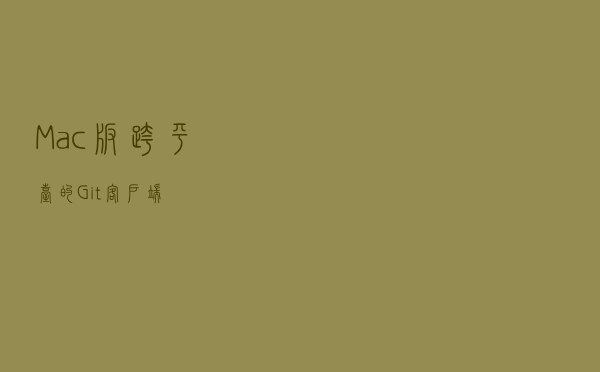 Mac版跨平台的Git客户端 Mac版跨平台的Git客户端