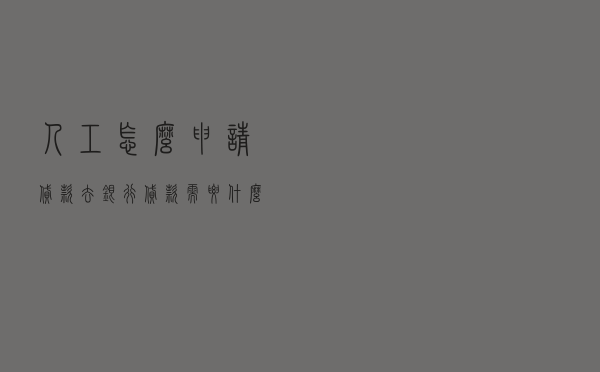 人工怎么申请贷款 - 去银行贷款需要什么条件