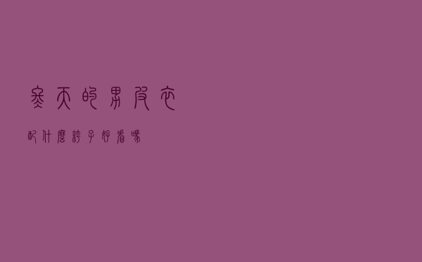 冬天的男皮衣配什么裤子好看吗