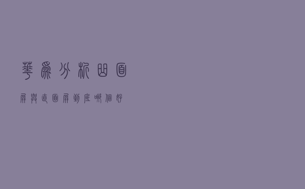华为分析：曲面屏与直面屏到底哪个好？