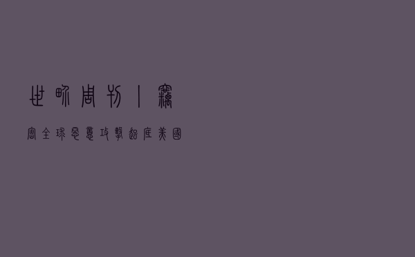 世界周刊丨窃密全球 恶意攻击 起底美国网络攻击战黑幕