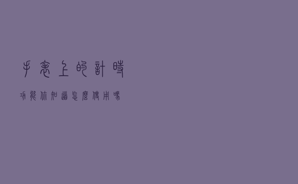 手表上的计时功能，你知道怎么使用吗？