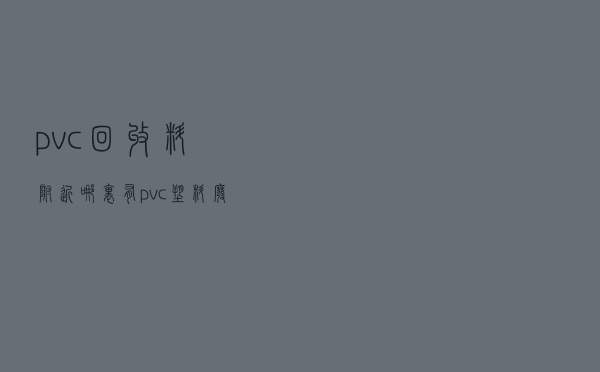 pvc回收料 - 附近哪里有pvc塑料废料