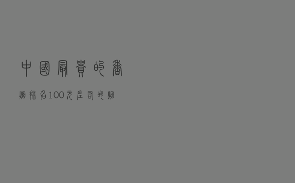 中国最贵的香烟排名 - 100元左右的烟排行榜
