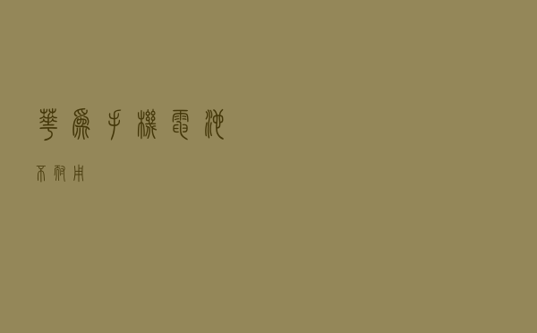 华为手机电池不耐用？