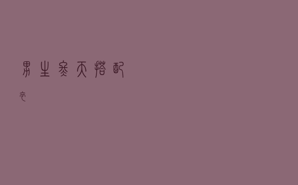 男生冬天搭配衣