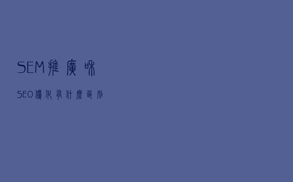 SEM推广和SEO优化有什么区别