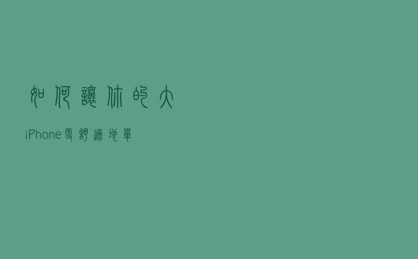 如何让你的大iPhone更舒适地单手使用