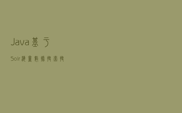Java基于Solr海量数据搜索，搜索引擎的实现