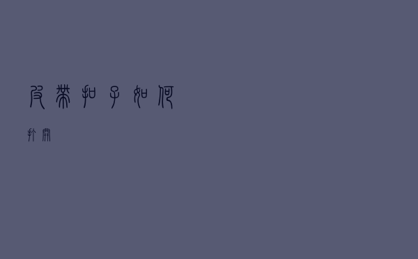 皮带扣子如何打开