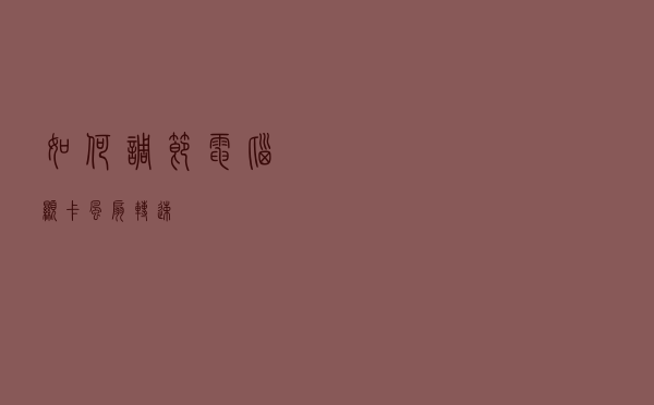 如何调节电脑显卡风扇转速？