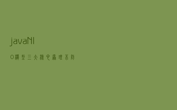 java NIO模型，三大核心原理，不防来看看
