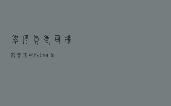 程序员老司机都要错的 Python 陷阱与缺陷列表