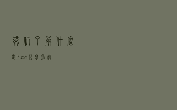 带你了解什么是Push消息推送