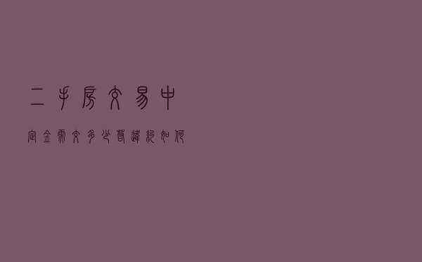 二手房交易中定金需交多少,若违约如何赔付?