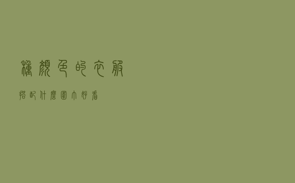 种颜色的衣服搭配什么围巾好看