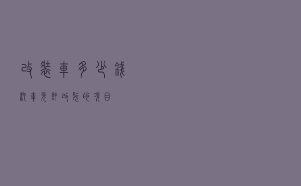改装车多少钱（汽车允许改装的项目）