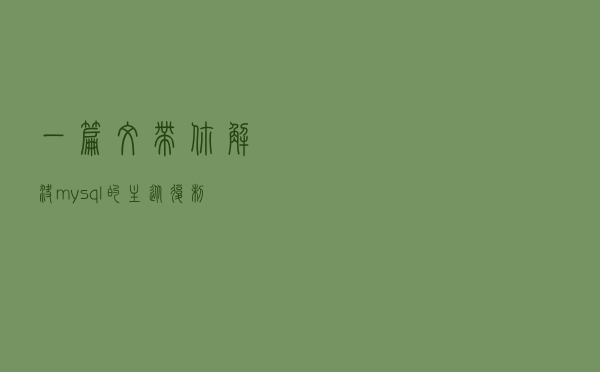 一篇文带你解决mysql的主从复制延迟问题