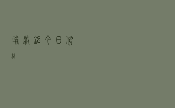 轮毂铝今日价格