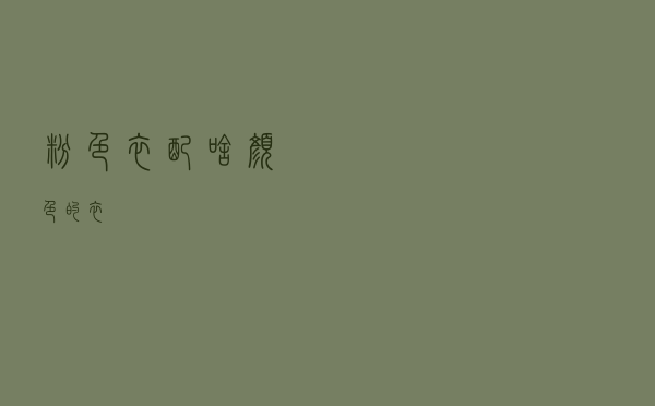 粉色衣配啥颜色的衣