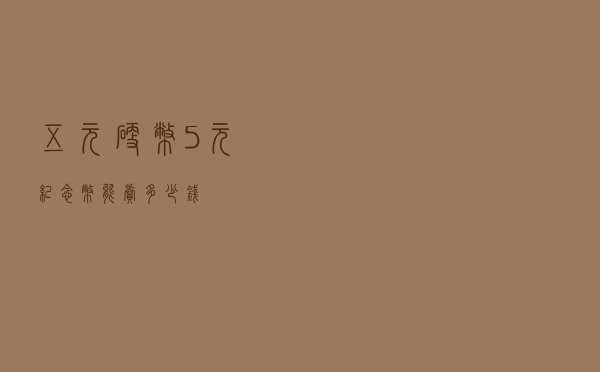 五元硬币（5元纪念币能卖多少钱）