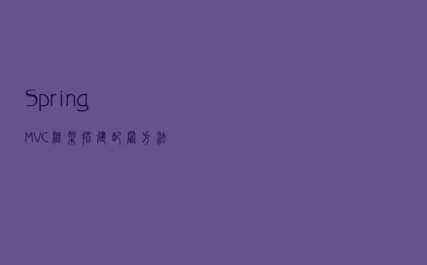 Spring MVC 框架搭建配置方法及详解