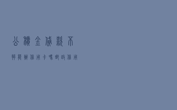 公积金贷款不够能办信用卡吗_邮政信用卡额度一般是多少