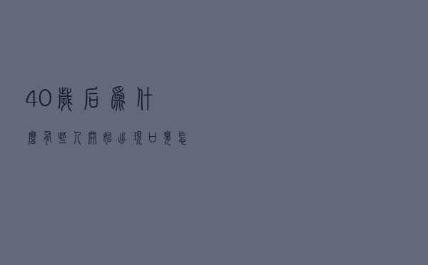 40岁后，为什么有些人开始出现口臭？怎么做才能重获清新口气？